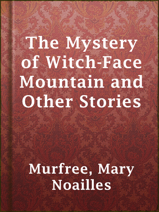 Title details for The Mystery of Witch-Face Mountain and Other Stories by Mary Noailles Murfree - Available